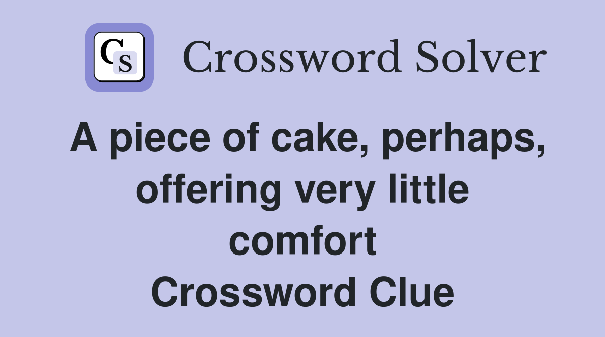 A piece of cake, perhaps, offering very little comfort Crossword Clue